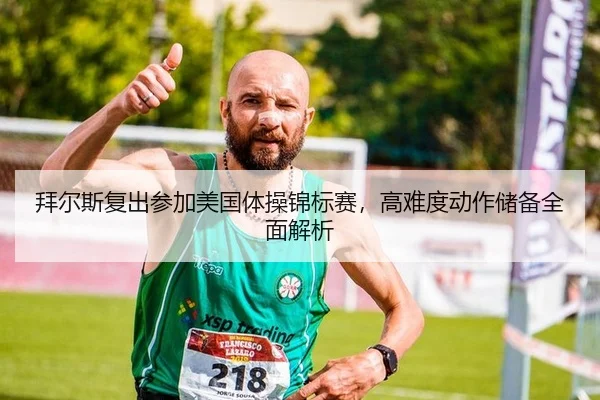 拜尔斯复出参加美国体操锦标赛，高难度动作储备全面解析