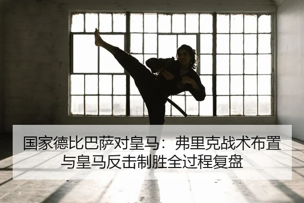 国家德比巴萨对皇马：弗里克战术布置与皇马反击制胜全过程复盘